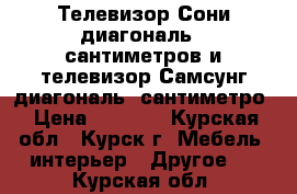 Телевизор Сони диагональ70 сантиметров и телевизор Самсунг диагональ36сантиметро › Цена ­ 2 000 - Курская обл., Курск г. Мебель, интерьер » Другое   . Курская обл.